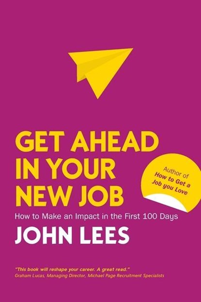 Get Ahead in Your New Job: How to Make an Impact in the First 100 Days, John Lees - Paperback - 9781526847492