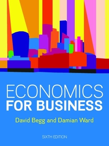 Economics for Business, 6e, David Begg ; Damian Ward - Paperback - 9781526848130