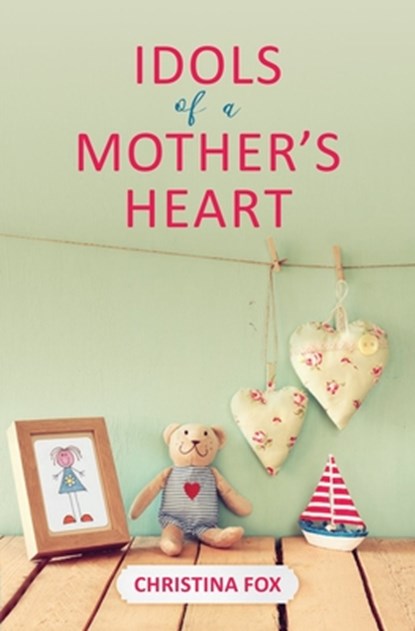 Idols of a Mother’s Heart, Christina Fox - Paperback - 9781527102330