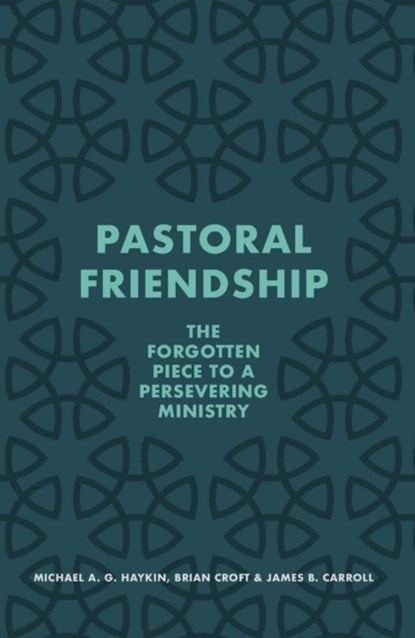 Pastoral Friendship, Michael A. G. Haykin ; Brian Croft ; James B. Carroll - Paperback - 9781527109162