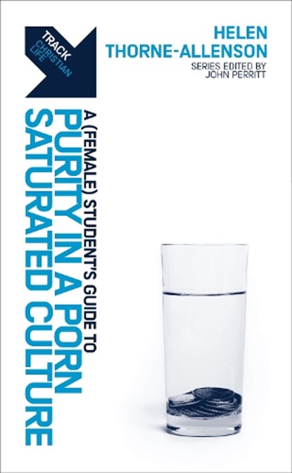 Track: A (Female) Student's Guide to Purity in a Porn-Saturated Culture, Helen Thorne–Allenson - Paperback - 9781527111714
