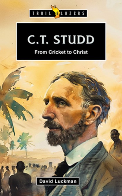 C.T. Studd: From Cricket to Christ, David Luckman - Paperback - 9781527112155