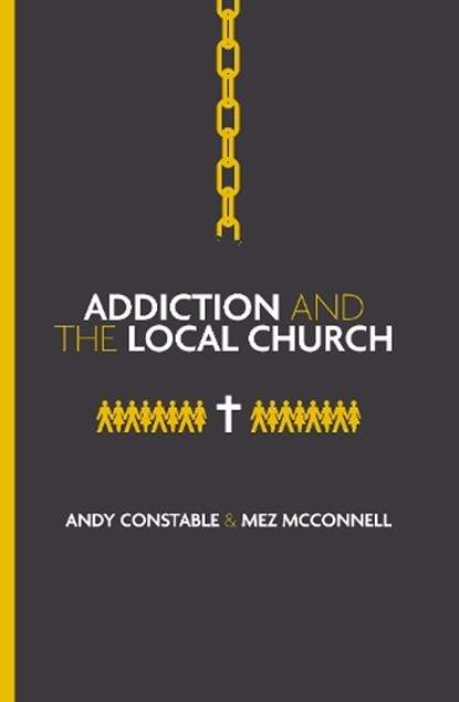 Addiction and the Local Church, Andy Constable ; Mez McConnell - Paperback - 9781527113008
