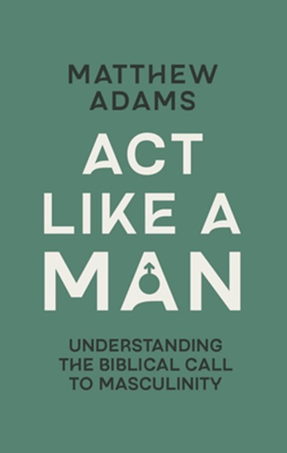 Act Like a Man, Matthew D. Adams - Paperback - 9781527113770