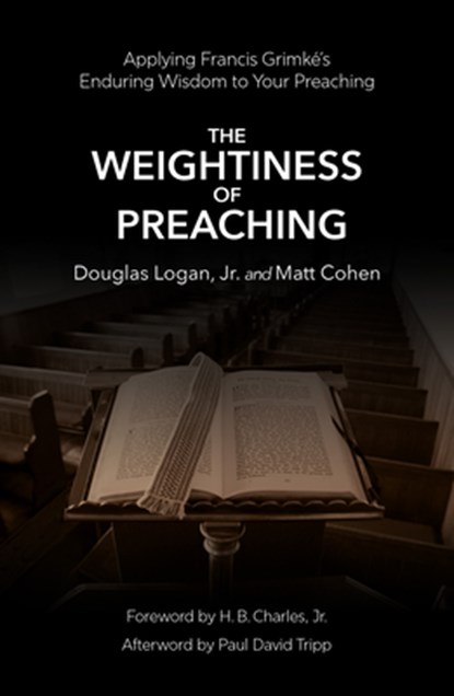 The Weightiness of Preaching, Doug Logan ; Matt Cohen - Paperback - 9781527113794