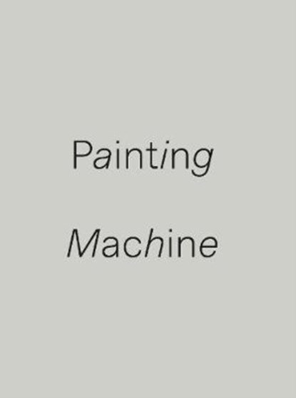 Painting Machine, Eran Bar-Gil ; Paul Clinton ; Angela Kingston ; Harry Seymour - Gebonden - 9781527237414