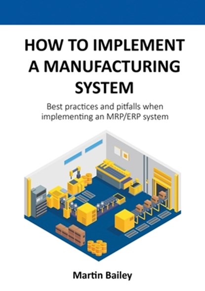 How to implement a manufacturing system, Martin Bailey - Paperback - 9781527249264