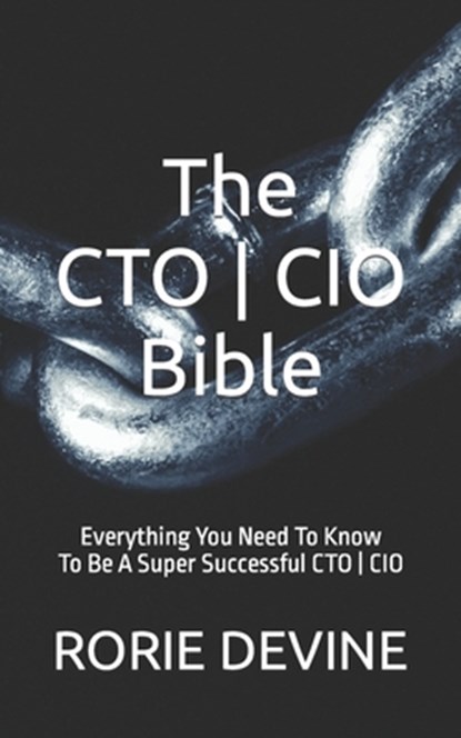 The CTO ] CIO Bible: The Mission Objectives Strategies And Tactics Needed To Be A Super Successful CTO ] CIO, Rorie Devine - Paperback - 9781527254725