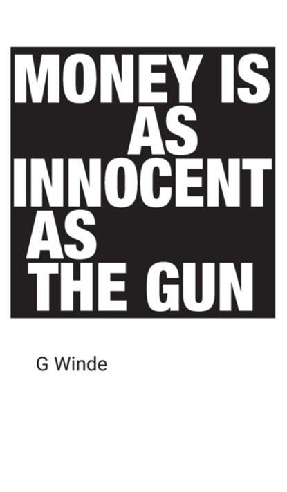 Money is as innocent as the gun, G Winde - Gebonden - 9781527255906
