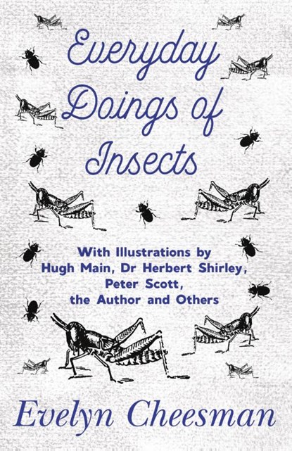 Everyday Doings of Insects - With Illustrations by Hugh Main, Dr Herbert Shirley, Peter Scott, the Author and Others, Evelyn Cheesman - Paperback - 9781528702386