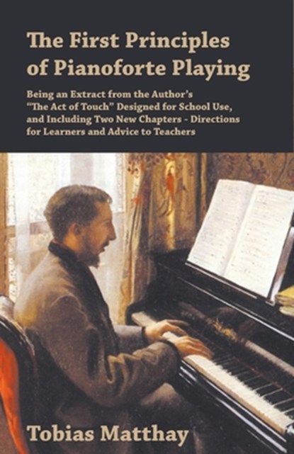 The First Principles of Pianoforte Playing, Tobias Matthay - Paperback - 9781528703529