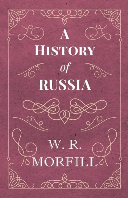 A History of Russia, W R Morfill - Paperback - 9781528704533