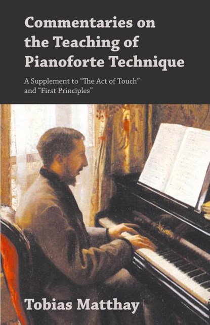 Commentaries on the Teaching of Pianoforte Technique - A Supplement to "The Act of Touch" and "First Principles", Tobias Matthay - Paperback - 9781528704854