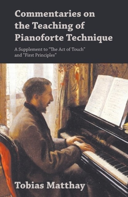 Commentaries on the Teaching of Pianoforte Technique - A Supplement to "The Act of Touch" and "First Principles", Tobias Matthay - Paperback - 9781528704854
