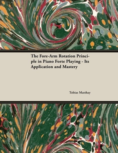 FORE-ARM ROTATION PRINCIPLE IN, Tobias Matthay - Paperback - 9781528704892