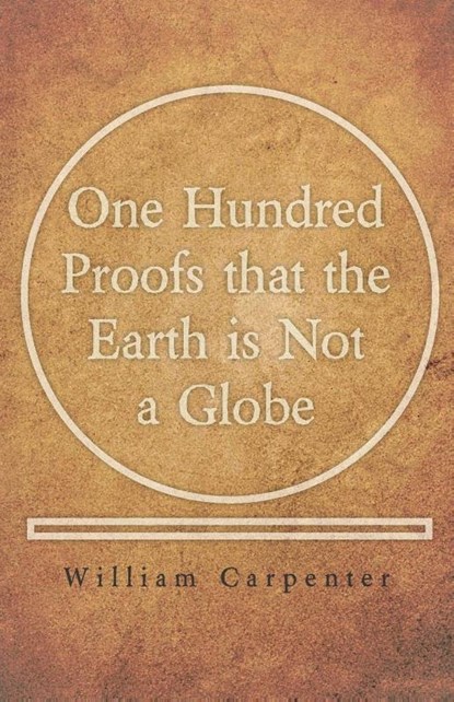 One Hundred Proofs that the Earth is Not a Globe, William Carpenter - Paperback - 9781528705479
