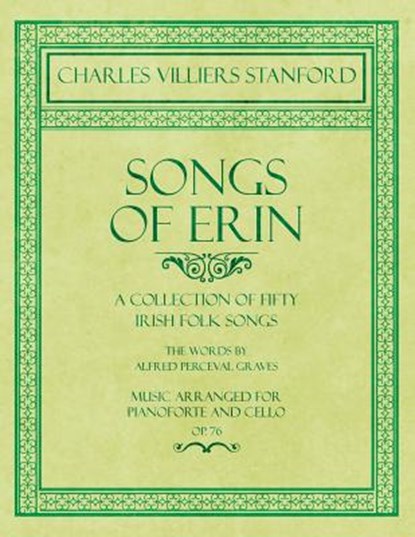 Songs of Erin - A Collection of Fifty Irish Folk Songs - The Words by Alfred Perceval Graves - Music Arranged for Voice and Piano - Op.76, Charles Villiers Stanford ; Alfred Perceval Graves - Paperback - 9781528707398