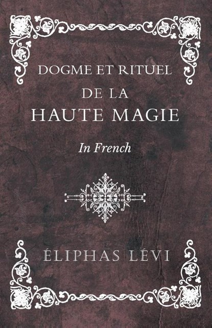 Dogme et Rituel - De la Haute Magie - In French, Eliphas Levi - Paperback - 9781528709460