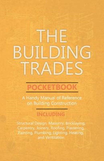 The Building Trades Pocketbook - A Handy Manual of Reference on Building Construction, Anon - Paperback - 9781528709811