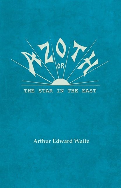 Azoth - Or, The Star in the East, Arthur Edward Waite - Paperback - 9781528711456