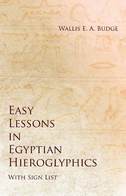 Easy Lessons in Egyptian Hieroglyphics with Sign List, Wallis E a Budge - Paperback - 9781528712545