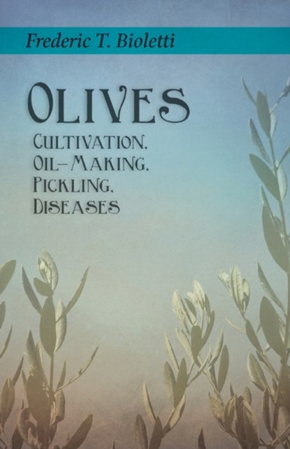 Olives - Cultivation, Oil-Making, Pickling, Diseases, Frederic T Bioletti ; Geo E Colby - Paperback - 9781528713245