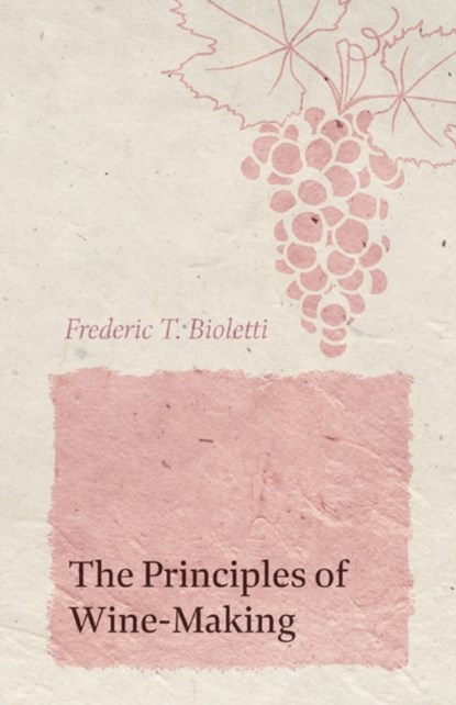 The Principles of Wine-Making, Frederic T Bioletti - Paperback - 9781528713283
