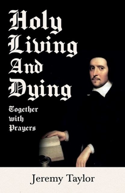 Holy Living and Dying - Together with Prayers, Jeremy Taylor - Paperback - 9781528715454