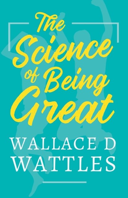 The Science of Being Great, Wallace D Wattles - Paperback - 9781528716116