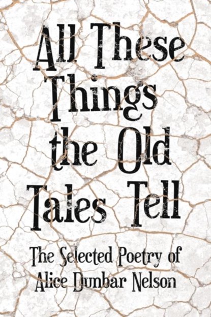 All These Things the Old Tales Tell - The Selected Poetry of Alice Dunbar Nelson, Alice Dunbar Nelson - Paperback - 9781528717908