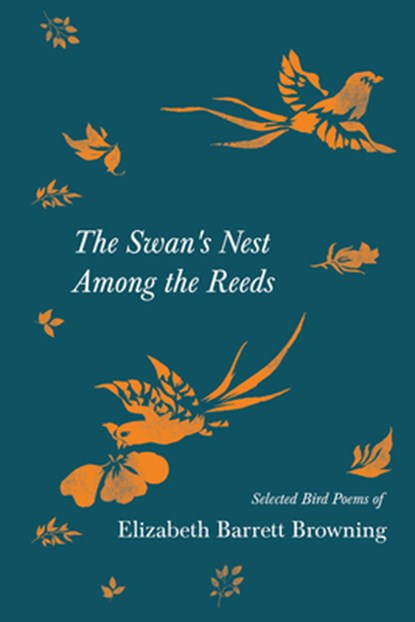 The Swan's Nest Among the Reeds - Selected Bird Poems of Elizabeth Barrett Browning, Elizabeth Barrett Browning - Paperback - 9781528719827