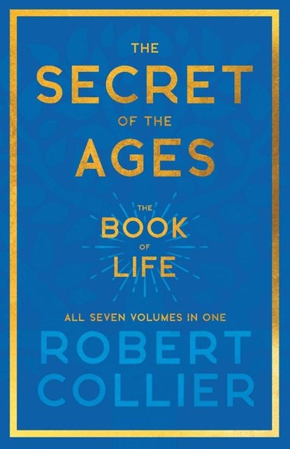 The Secret of the Ages - The Book of Life - All Seven Volumes in One;With the Introductory Chapter 'The Secret of Health, Success and Power' by James Allen, Robert Collier - Paperback - 9781528720694
