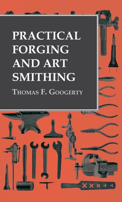 Practical Forging and Art Smithing, Thomas F Googerty - Gebonden - 9781528770170