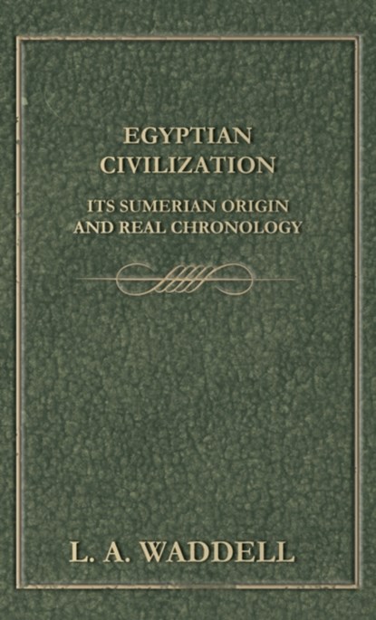 Egyptian Civilization Its Sumerian Origin and Real Chronology, L a Waddell - Gebonden - 9781528770842