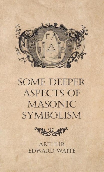 Some Deeper Aspects of Masonic Symbolism, Arthur Edward Waite - Gebonden - 9781528772709