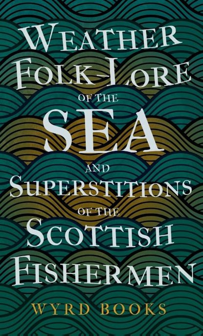 Weather Folk-Lore of the Sea and Superstitions of the Scottish Fishermen, Wyrd Books - Gebonden - 9781528772716