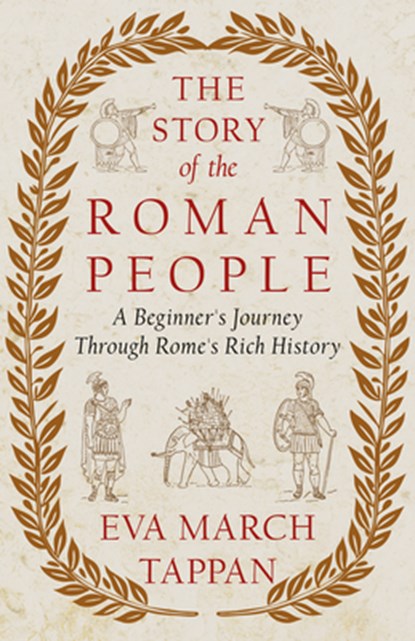 The Story of the Roman People: A Beginner's Journey Through Rome's Rich History, Eva March Tappan - Gebonden - 9781528773713