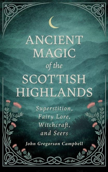 Ancient Magic of the Scottish Highlands, John Gregorson Campbell - Gebonden - 9781528775007