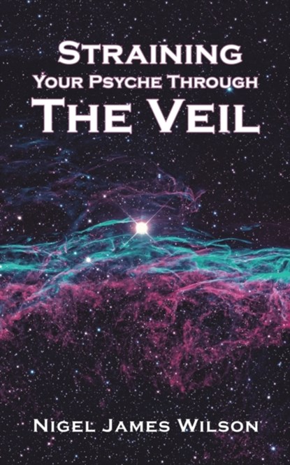 Straining Your Psyche Through the Veil, Nigel James Wilson - Paperback - 9781528916905