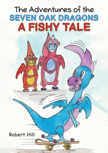 The Adventures of the Seven Oak Dragons: A Fishy Tale, Robert Hill - Paperback - 9781528921305
