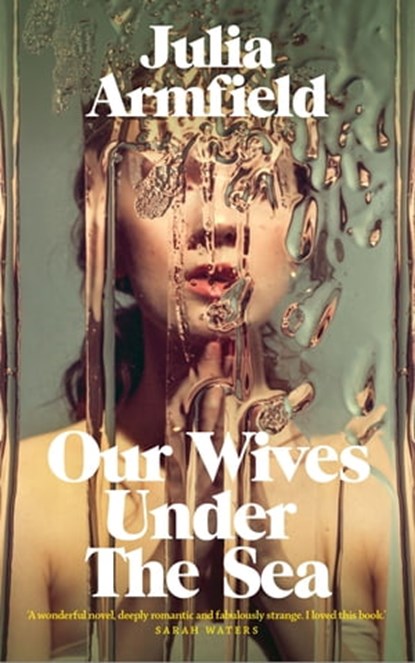 Our Wives Under The Sea, Julia Armfield - Ebook - 9781529017243
