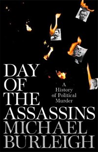 Day of the assassins: a history of political murder | Michael Burleigh | 