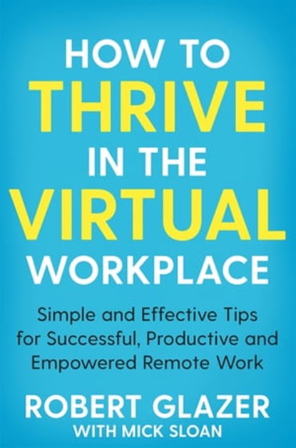 How to Thrive in the Virtual Workplace, Robert Glazer - Ebook - 9781529068269