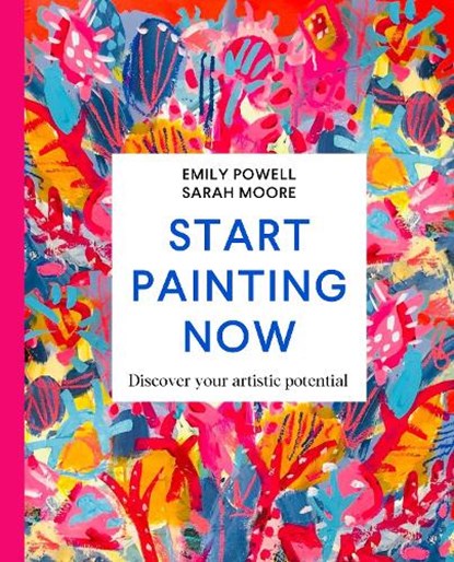Start Painting Now, Emily Powell ; Sarah Moore - Gebonden - 9781529084931
