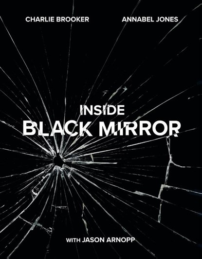 Inside Black Mirror, Charlie Brooker ; Annabel Jones ; Jason Arnopp - Gebonden Gebonden - 9781529102581