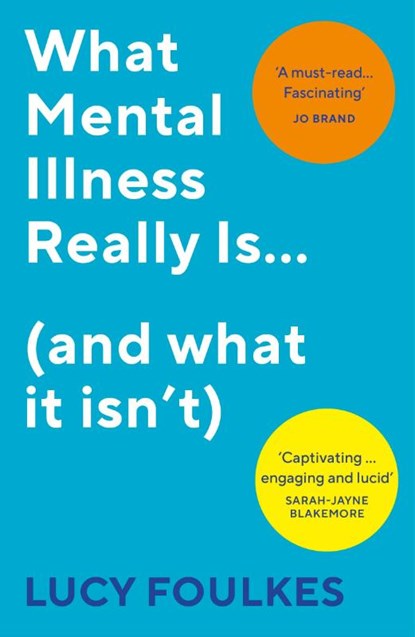What Mental Illness Really Is… (and what it isn’t), Lucy Foulkes - Paperback - 9781529113372