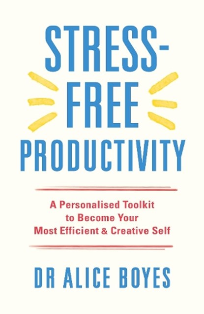 Stress-Free Productivity, Dr Alice Boyes - Paperback - 9781529146172