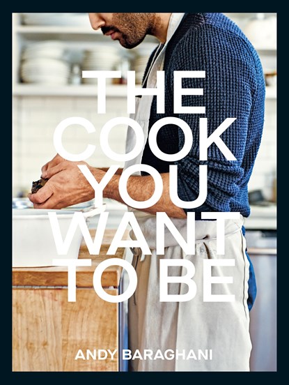 The Cook You Want to Be, Andy Baraghani - Gebonden - 9781529149821