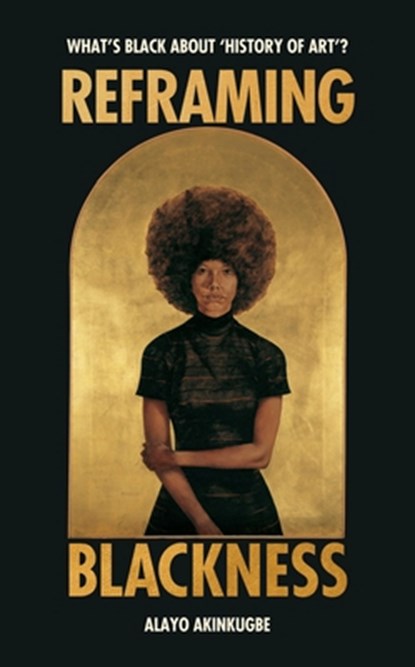 Reframing Blackness, Alayo Akinkugbe - Gebonden - 9781529186406