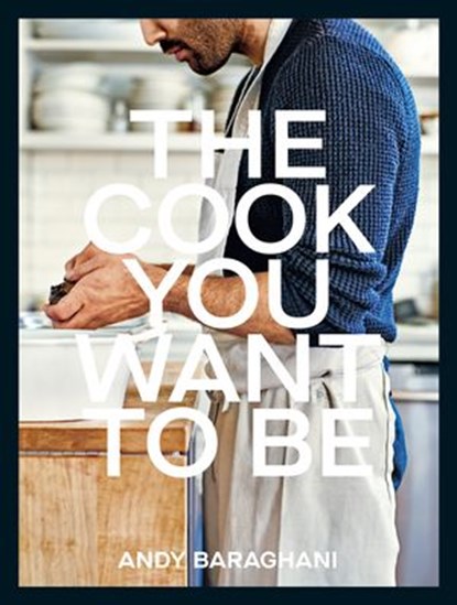 The Cook You Want to Be, Andy Baraghani - Ebook - 9781529194999